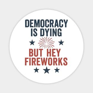 Democracy Is Dying But Hey Nice Fireworks 4th Of July Women Magnet